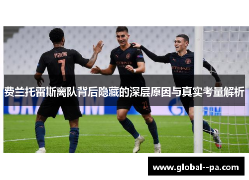 费兰托雷斯离队背后隐藏的深层原因与真实考量解析