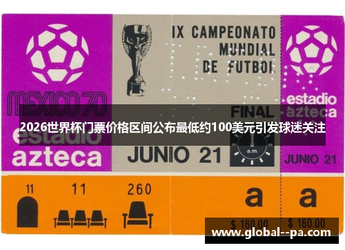 2026世界杯门票价格区间公布最低约100美元引发球迷关注 2026世界杯门票价格区间公布最低约100美元引发球迷关注