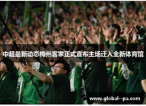 中超最新动态梅州客家正式宣布主场迁入全新体育馆