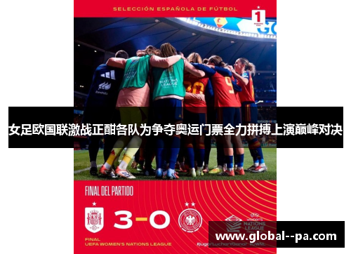 女足欧国联激战正酣各队为争夺奥运门票全力拼搏上演巅峰对决