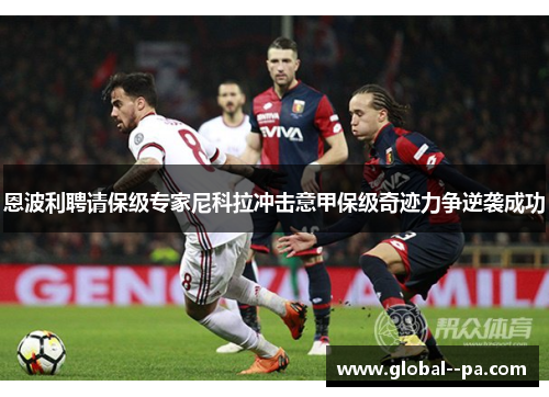 恩波利聘请保级专家尼科拉冲击意甲保级奇迹力争逆袭成功 恩波利聘请保级专家尼科拉冲击意甲保级奇迹力争逆袭成功