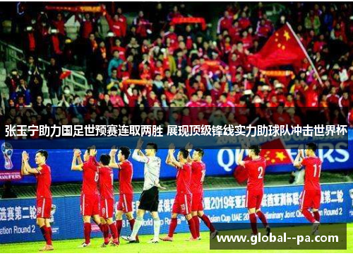 张玉宁助力国足世预赛连取两胜 展现顶级锋线实力助球队冲击世界杯 张玉宁助力国足世预赛连取两胜 展现顶级锋线实力助球队冲击世界杯