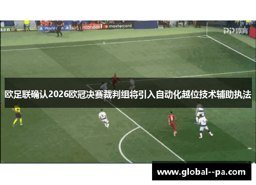 欧足联确认2026欧冠决赛裁判组将引入自动化越位技术辅助执法 欧足联确认2026欧冠决赛裁判组将引入自动化越位技术辅助执法