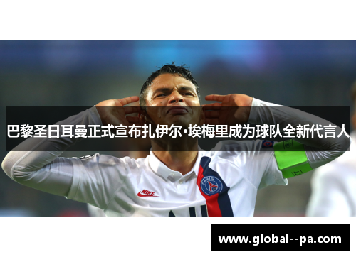 巴黎圣日耳曼正式宣布扎伊尔·埃梅里成为球队全新代言人