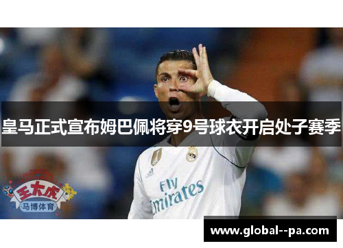 皇马正式宣布姆巴佩将穿9号球衣开启处子赛季