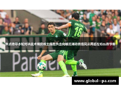 焦点德甲本轮对决战术博弈成主线胜负走向暗流涌动赛场风云再起左右比赛节奏