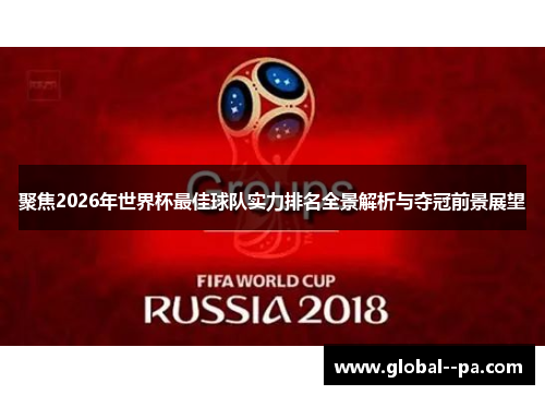 聚焦2026年世界杯最佳球队实力排名全景解析与夺冠前景展望