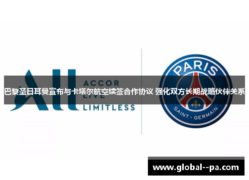 巴黎圣日耳曼宣布与卡塔尔航空续签合作协议 强化双方长期战略伙伴关系 巴黎圣日耳曼宣布与卡塔尔航空续签合作协议 强化双方长期战略伙伴关系