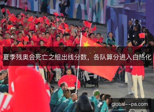 夏季残奥会死亡之组出线分数,各队算分进入白热化 夏季残奥会死亡之组出线分数,各队算分进入白热化